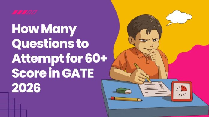 How Many Questions to Attempt for 60+ Score in GATE 2026 How Many Questions to Attempt for 60+ Score in GATE 2026