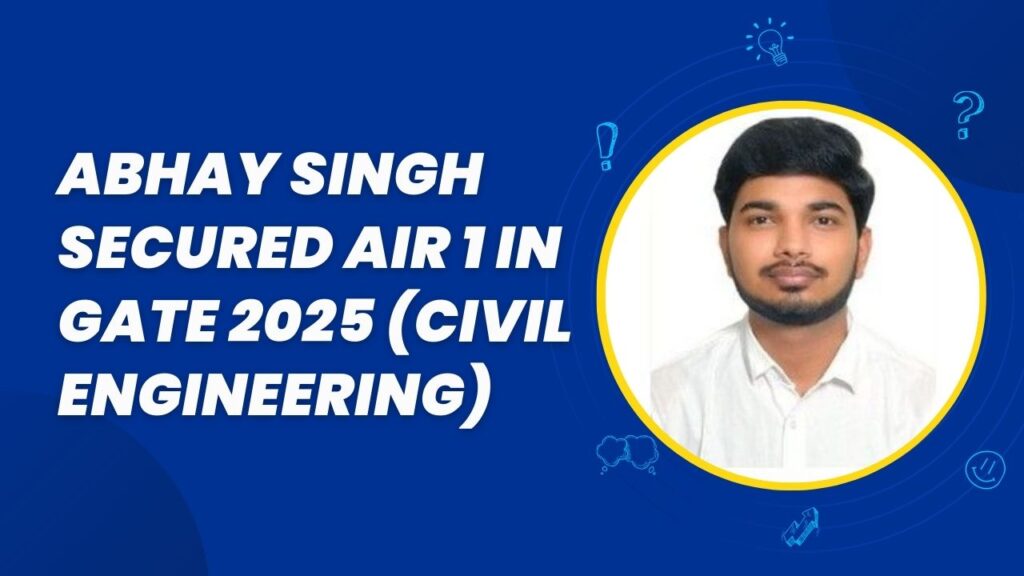 Abhay Singh Secured AIR 1 in GATE 2025 (Civil Engineering) – Know Abhay Preparation Strategy Abhay Singh Secured AIR 1 in GATE 2025