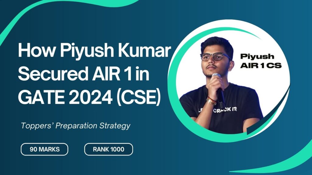 How Piyush Kumar Secured AIR 1 in GATE 2024 (CSE) – Toppers’ Preparation Strategy How Piyush Kumar Secured AIR 1 in GATE 2024
