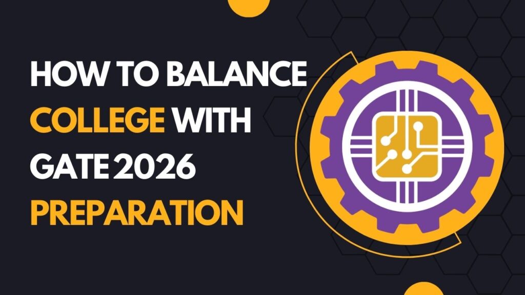 How to Balance College with GATE 2026 Preparation - A Practical Guide How to Balance College with GATE 2026 Preparation