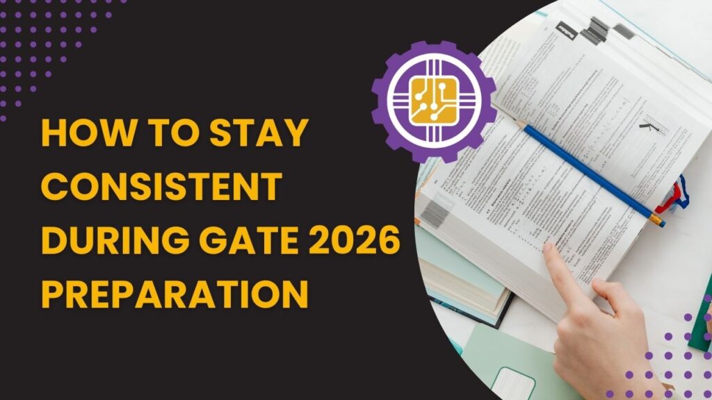 How to Stay Consistent During GATE 2026 Preparation (Motivation + Schedule) How to Stay Consistent During GATE 2026 Preparation