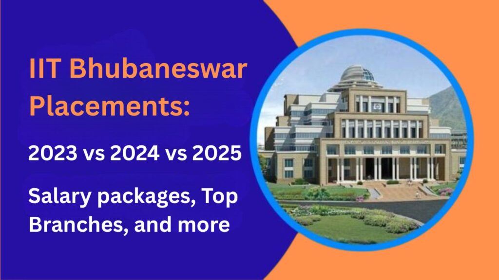 IIT Bhubaneswar Placements: 2023 vs 2024 vs 2025 – Salary packages, Top Branches, and more IIT Bhubaneswar Placements