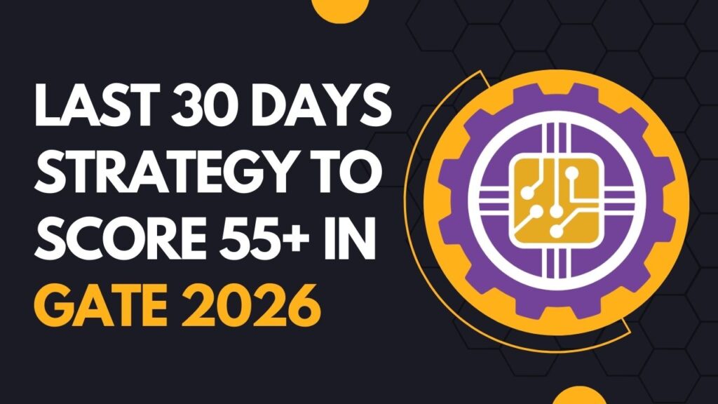 Last 30 Days Strategy to Score 55+ in GATE 2026 | Complete Preparation Plan Last 30 Days Strategy to Score 55+ in GATE 2026